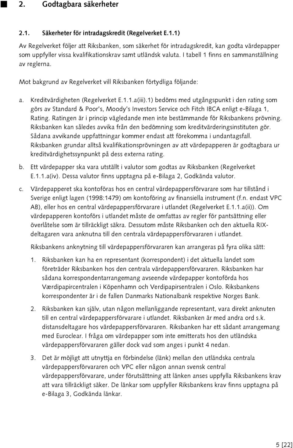 1) bedöms med utgångspunkt i den rating som görs av Standard & Poor s, Moody s Investors Service och Fitch IBCA enligt e-bilaga 1, Rating.