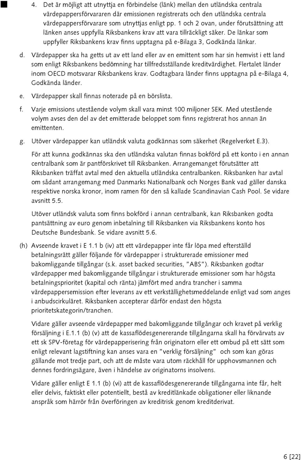 De länkar som uppfyller Riksbankens krav finns upptagna på e-bilaga 3, Godkända länkar. d.