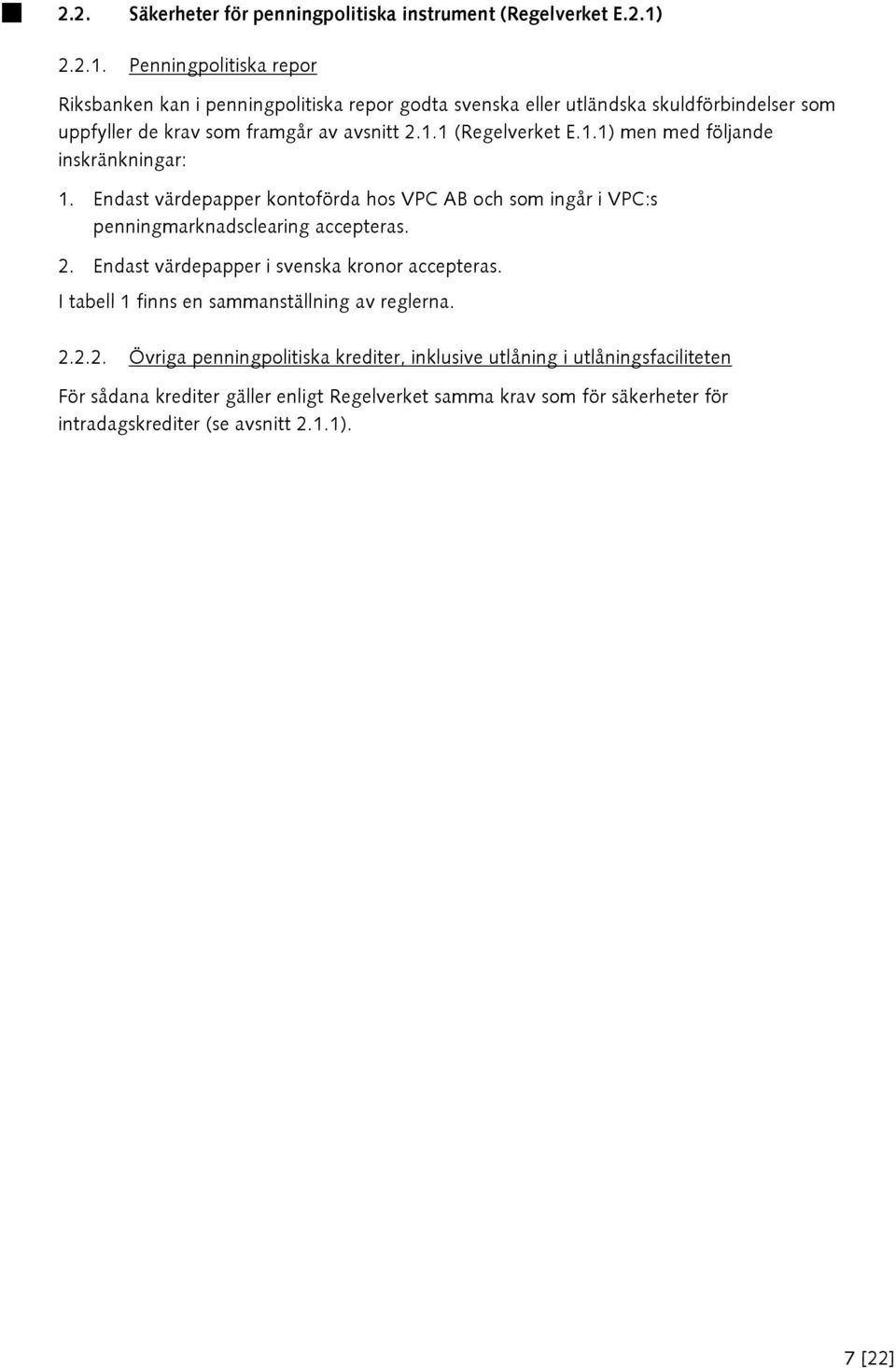 1.1) men med följande inskränkningar: 1. Endast värdepapper kontoförda hos VPC AB och som ingår i VPC:s penningmarknadsclearing accepteras. 2.