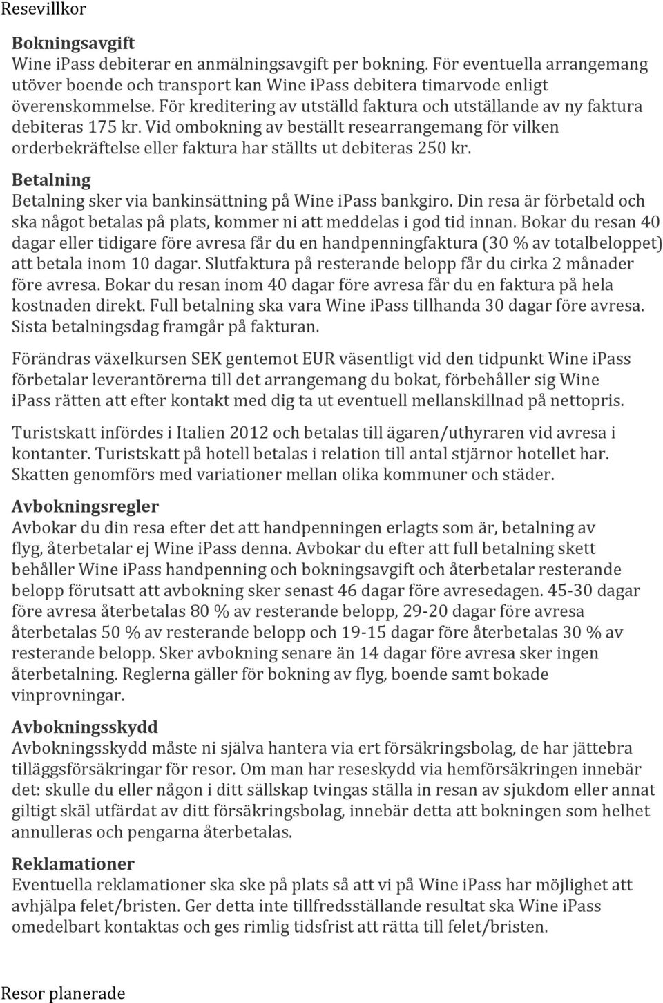 Betalning Betalning sker via bankinsättning på Wine ipass bankgiro. Din resa är förbetald och ska något betalas på plats, kommer ni att meddelas i god tid innan.