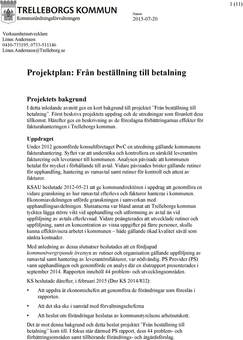 Först beskrivs projektets uppdrag och de utredningar som föranlett dess tillkomst. Härefter ges en beskrivning av de föreslagna förbättringarnas effekter för fakturahanteringen i Trelleborgs kommun.