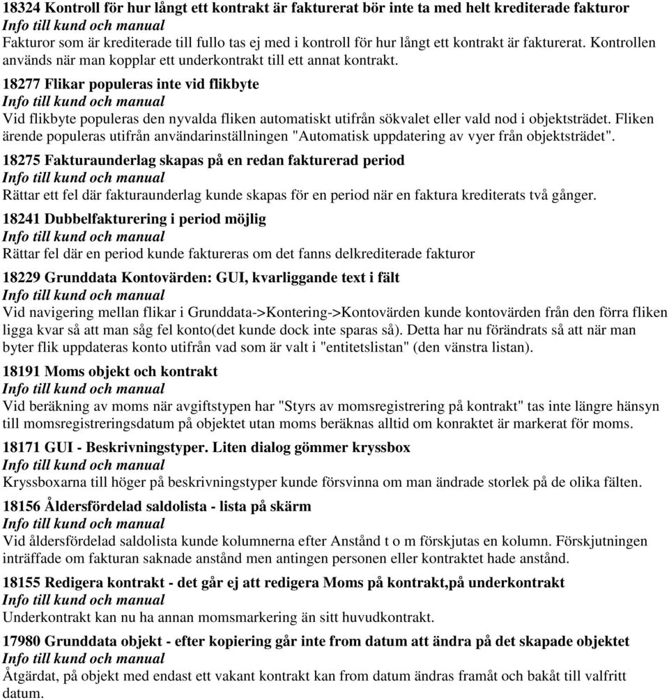 18277 Flikar populeras inte vid flikbyte Vid flikbyte populeras den nyvalda fliken automatiskt utifrån sökvalet eller vald nod i objektsträdet.