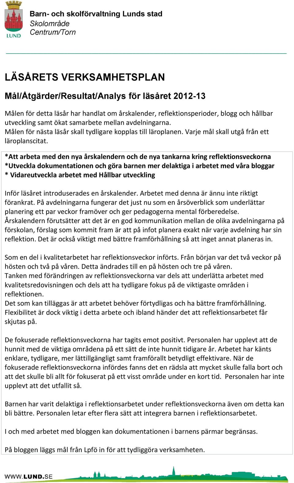 *Att arbeta med den nya årskalendern och de nya tankarna kring reflektionsveckorna *Utveckla dokumentationen och göra barnen mer delaktiga i arbetet med våra bloggar * Vidareutveckla arbetet med