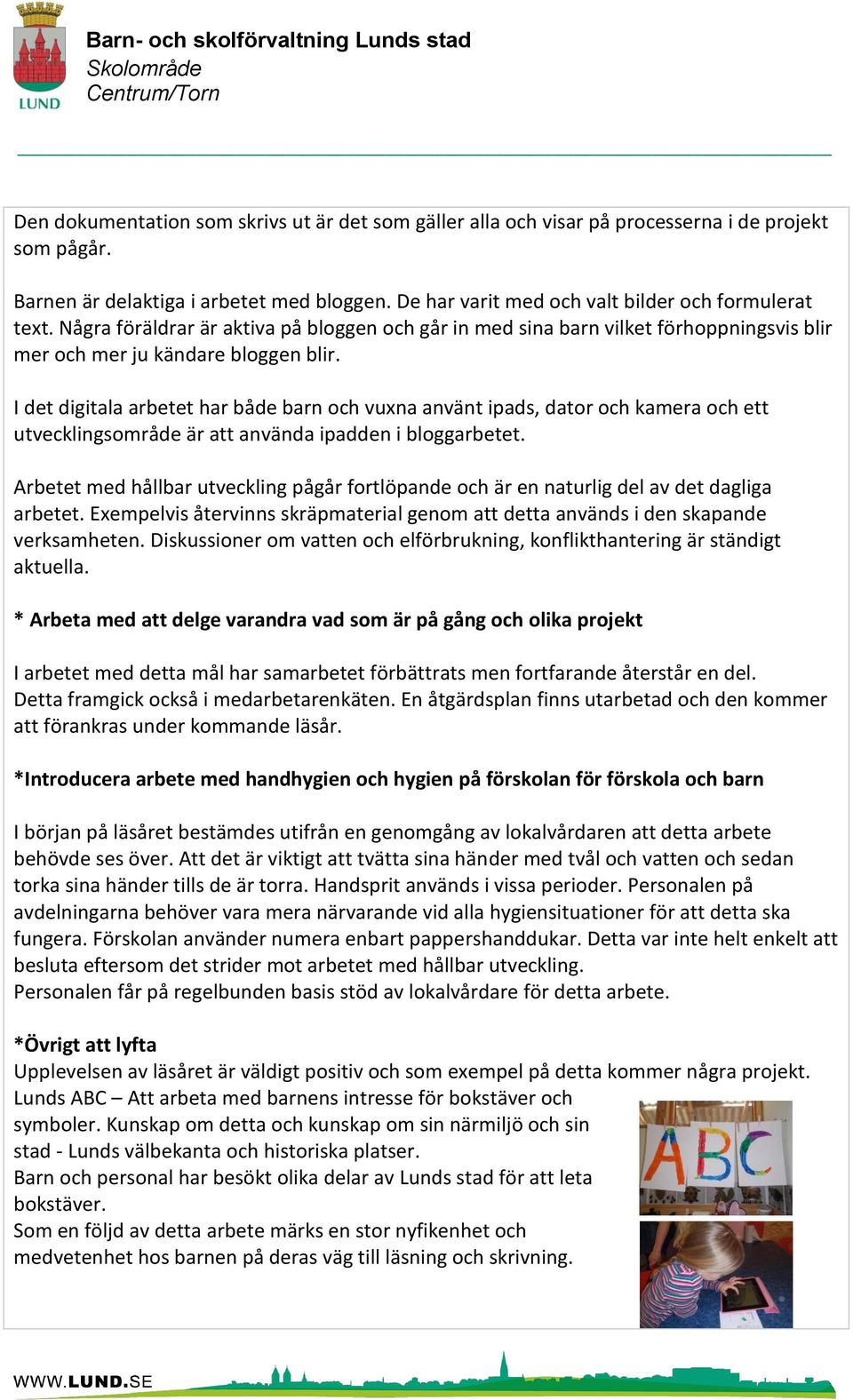 I det digitala arbetet har både barn och vuxna använt ipads, dator och kamera och ett utvecklingsområde är att använda ipadden i bloggarbetet.