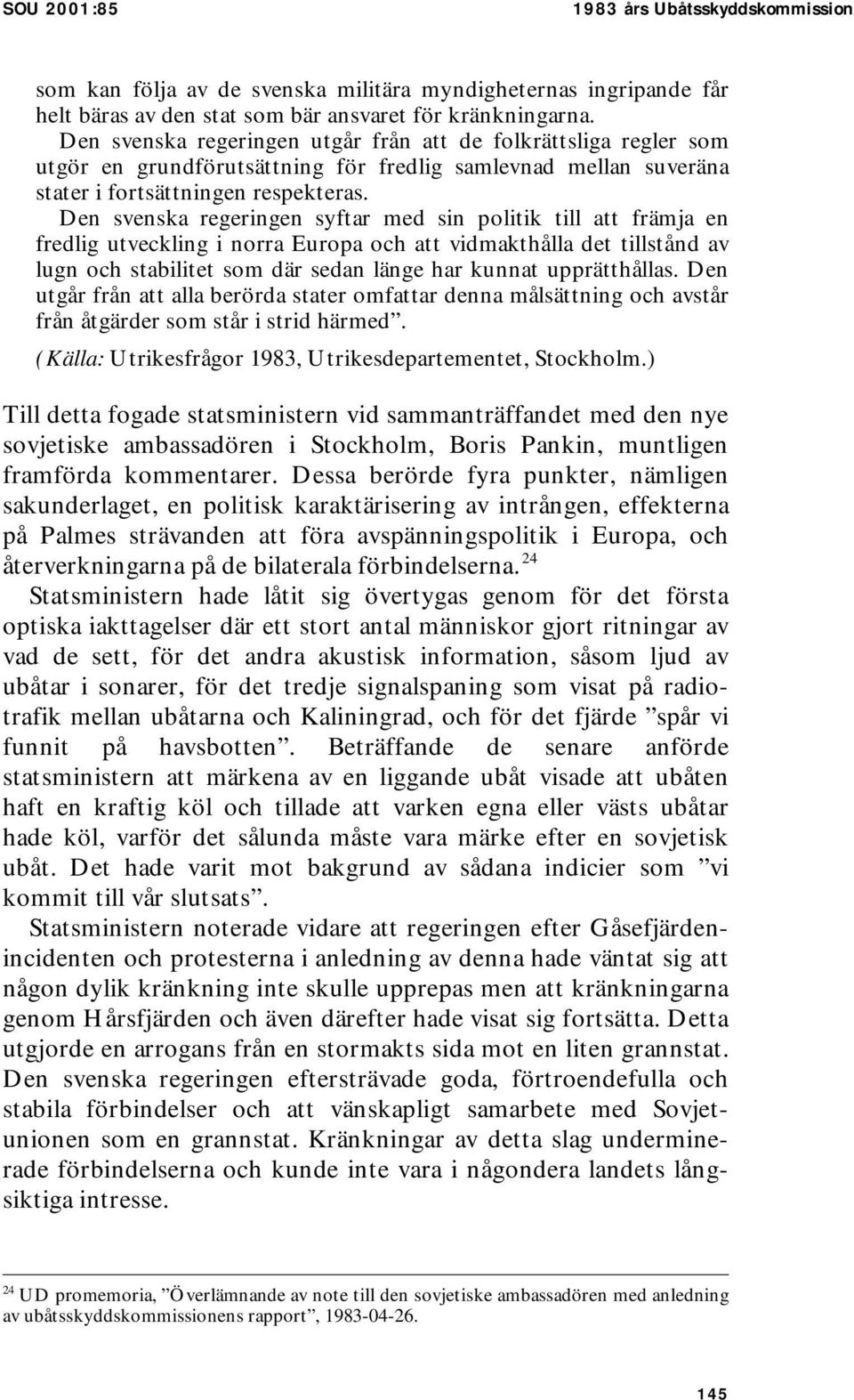 Den svenska regeringen syftar med sin politik till att främja en fredlig utveckling i norra Europa och att vidmakthålla det tillstånd av lugn och stabilitet som där sedan länge har kunnat