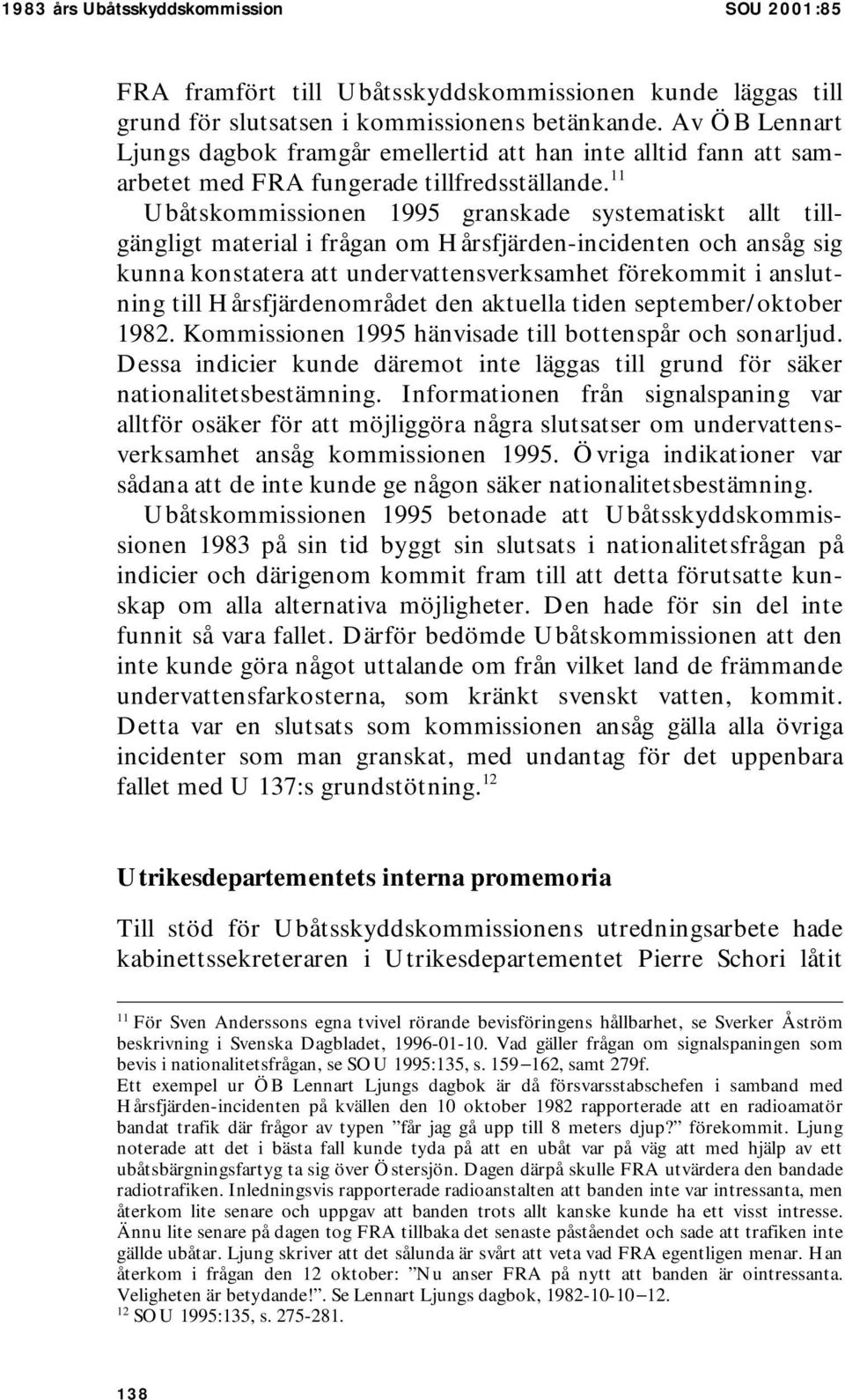 11 Ubåtskommissionen 1995 granskade systematiskt allt tillgängligt material i frågan om Hårsfjärden-incidenten och ansåg sig kunna konstatera att undervattensverksamhet förekommit i anslutning till
