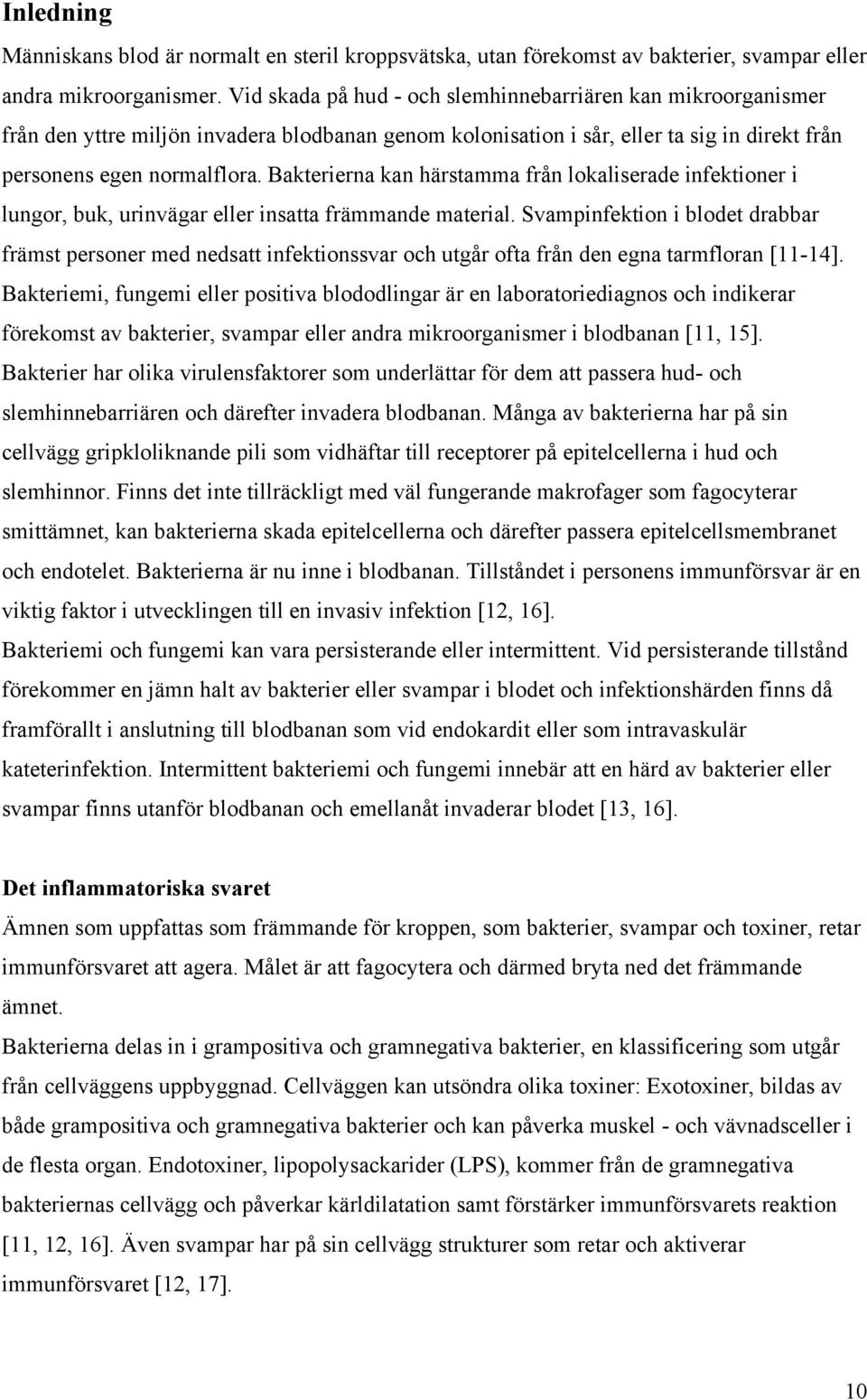 Bakterierna kan härstamma från lokaliserade infektioner i lungor, buk, urinvägar eller insatta främmande material.