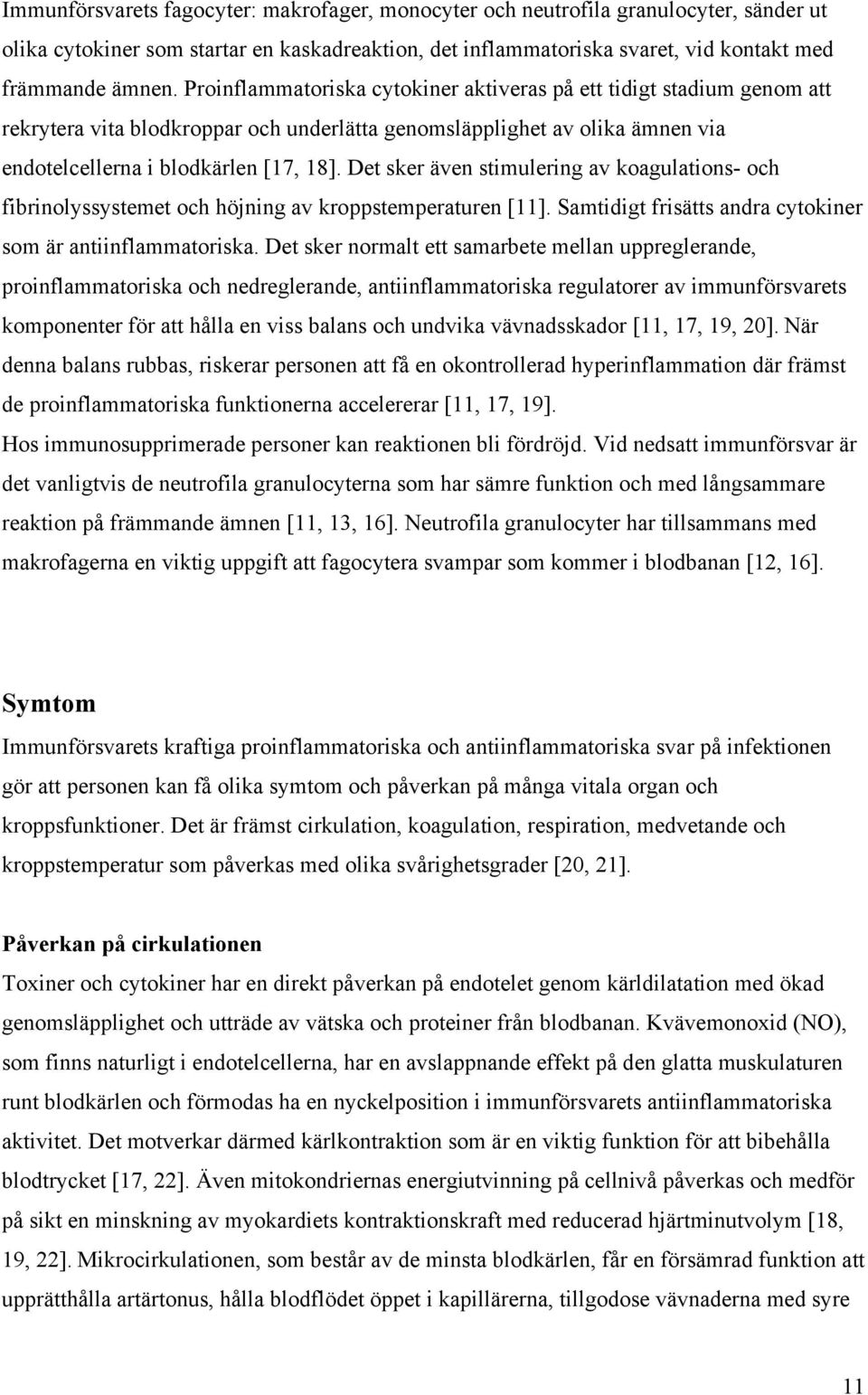 Det sker även stimulering av koagulations- och fibrinolyssystemet och höjning av kroppstemperaturen [11]. Samtidigt frisätts andra cytokiner som är antiinflammatoriska.
