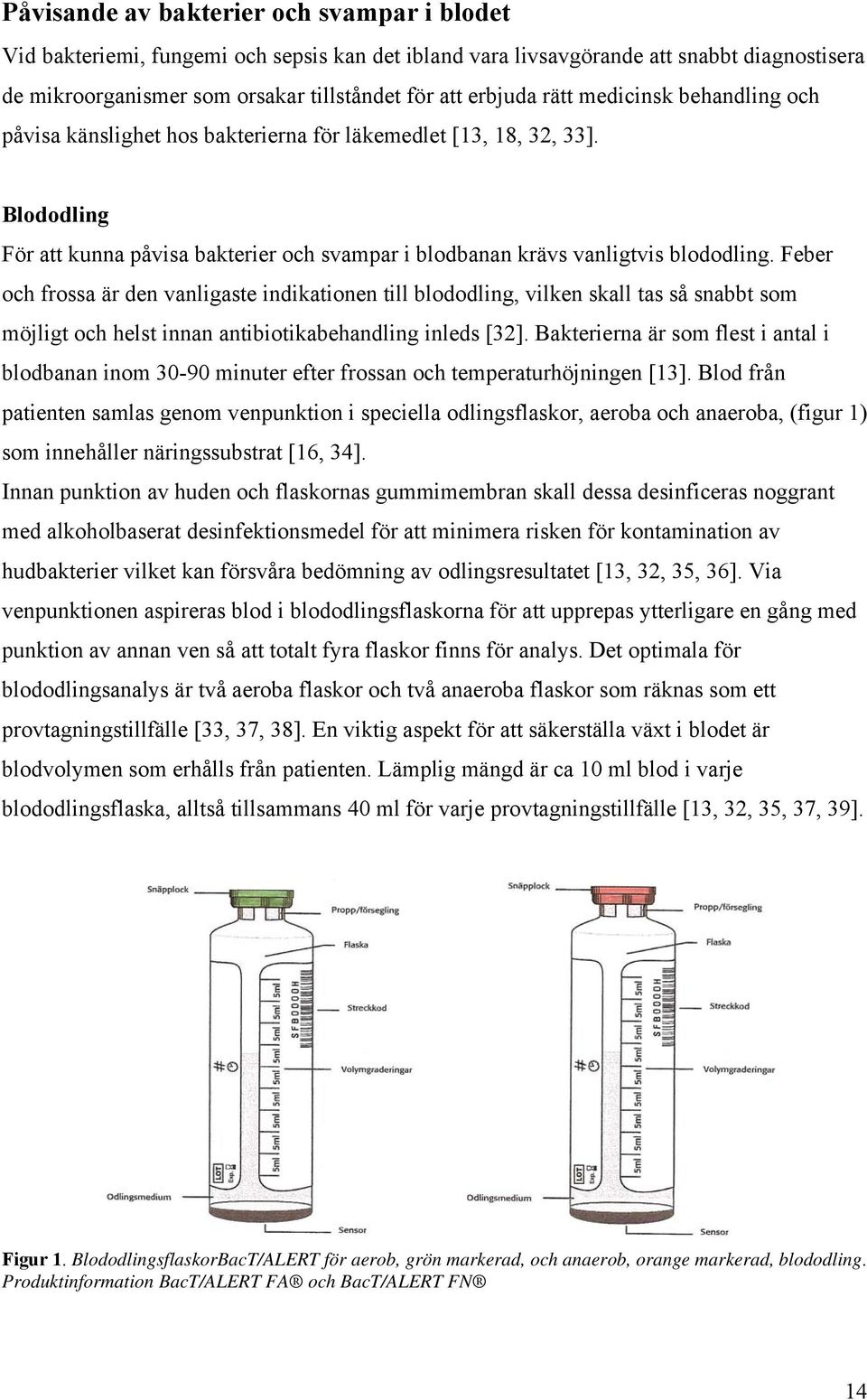 Feber och frossa är den vanligaste indikationen till blododling, vilken skall tas så snabbt som möjligt och helst innan antibiotikabehandling inleds [32].