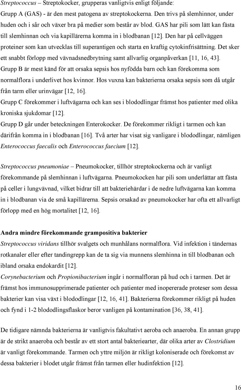 Den har på cellväggen proteiner som kan utvecklas till superantigen och starta en kraftig cytokinfrisättning.