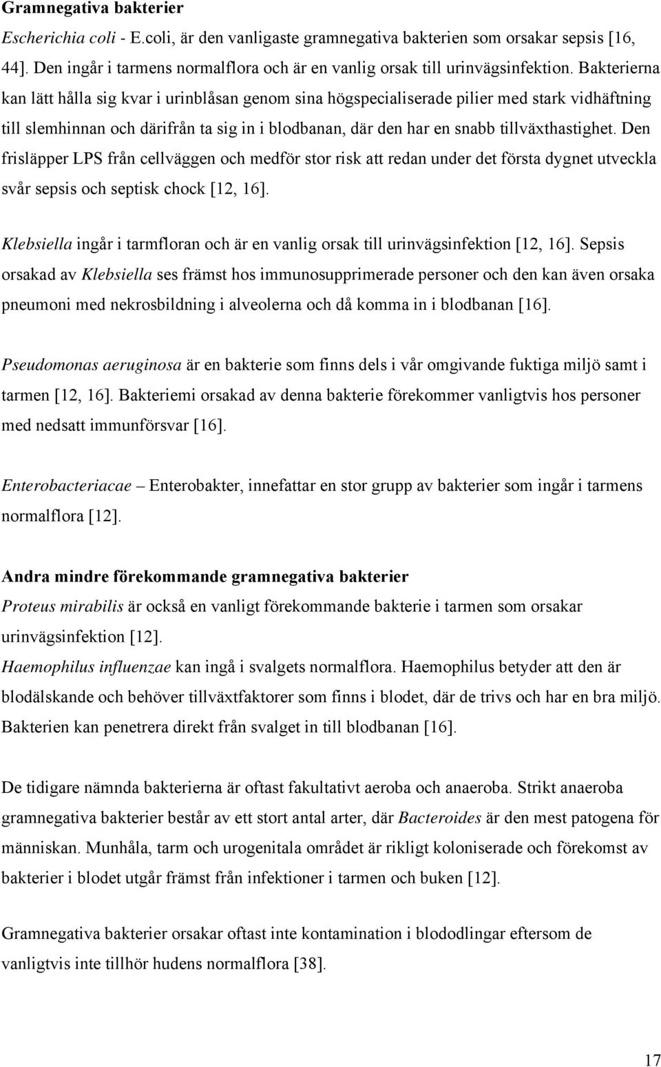 Den frisläpper LPS från cellväggen och medför stor risk att redan under det första dygnet utveckla svår sepsis och septisk chock [12, 16].