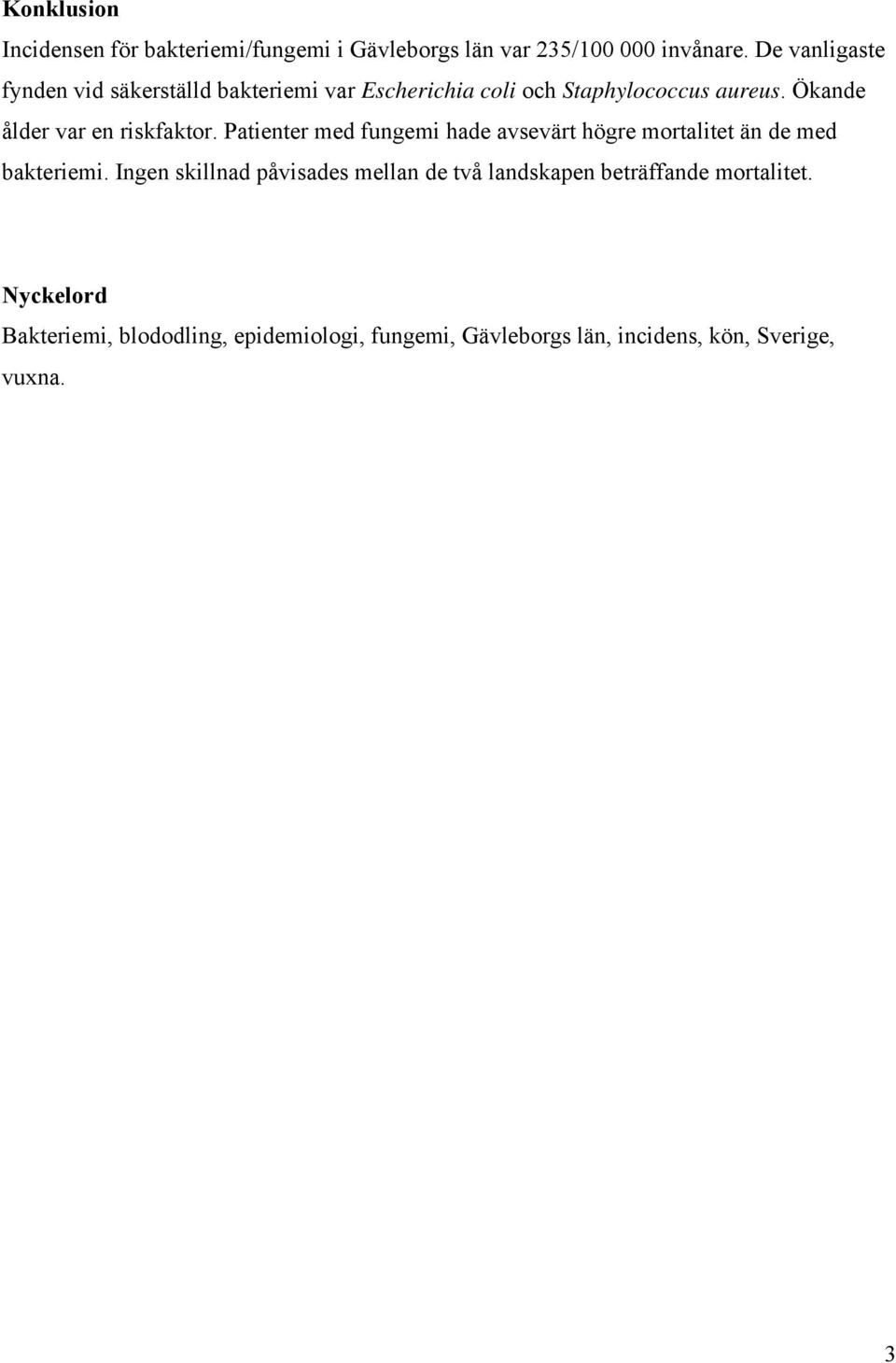 Ökande ålder var en riskfaktor. Patienter med fungemi hade avsevärt högre mortalitet än de med bakteriemi.