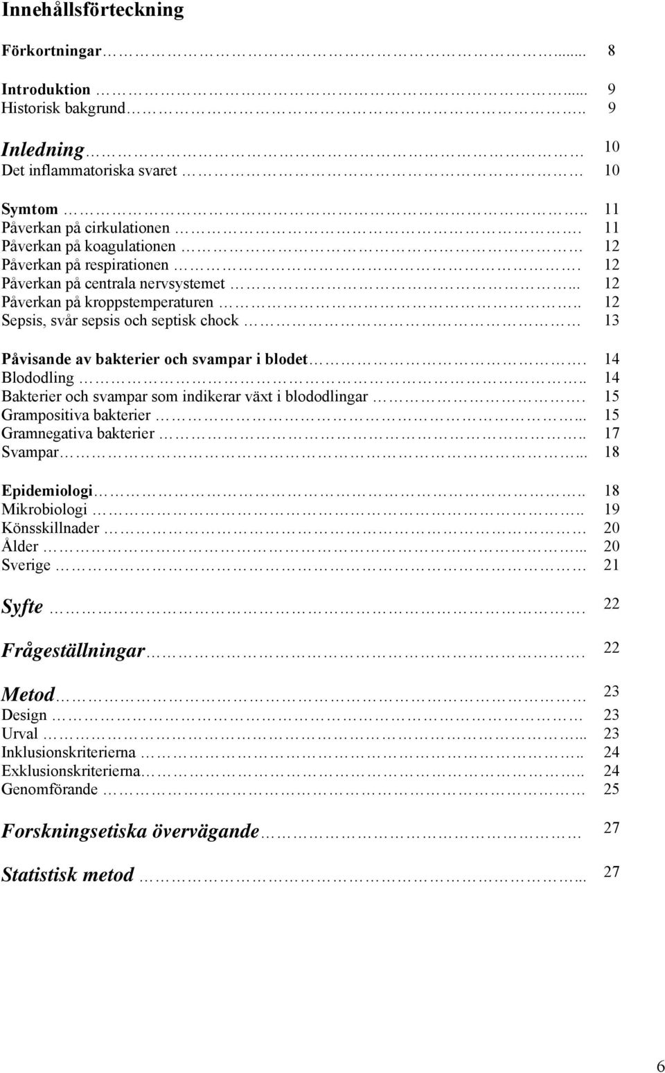 . 12 Sepsis, svår sepsis och septisk chock 13 Påvisande av bakterier och svampar i blodet. 14 Blododling.. 14 Bakterier och svampar som indikerar växt i blododlingar. 15 Grampositiva bakterier.