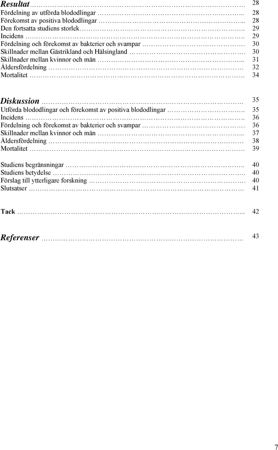 .. 31 Åldersfördelning 32 Mortalitet 34 Diskussion 35 Utförda blododlingar och förekomst av positiva blododlingar.. 35 Incidens.