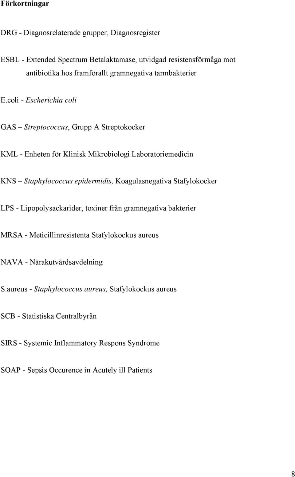 coli - Escherichia coli GAS Streptococcus, Grupp A Streptokocker KML - Enheten för Klinisk Mikrobiologi Laboratoriemedicin KNS Staphylococcus epidermidis, Koagulasnegativa
