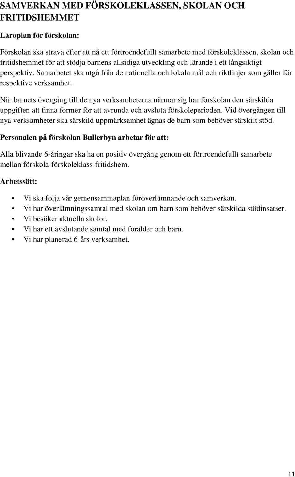 När barnets övergång till de nya verksamheterna närmar sig har förskolan den särskilda uppgiften att finna former för att avrunda och avsluta förskoleperioden.