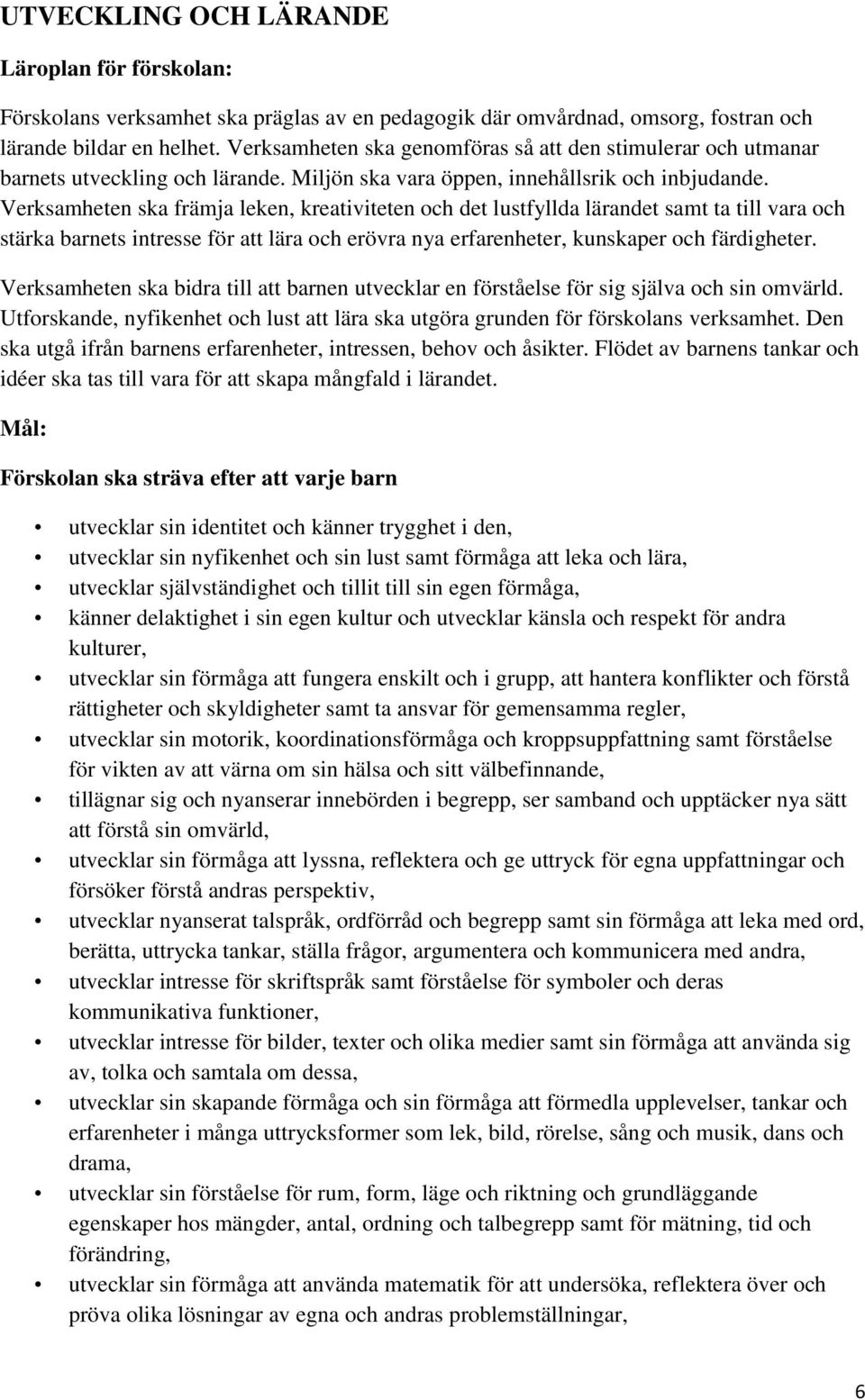 Verksamheten ska främja leken, kreativiteten och det lustfyllda lärandet samt ta till vara och stärka barnets intresse för att lära och erövra nya erfarenheter, kunskaper och färdigheter.