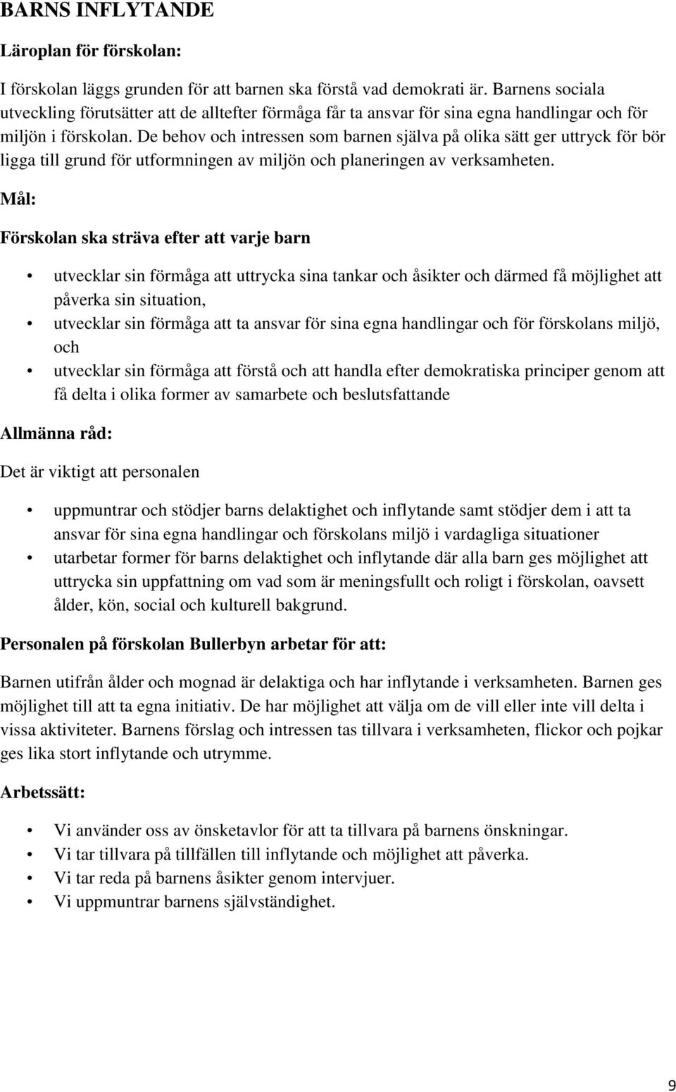 De behov och intressen som barnen själva på olika sätt ger uttryck för bör ligga till grund för utformningen av miljön och planeringen av verksamheten.