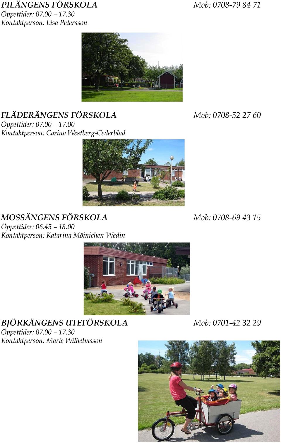 00 Kontaktperson: Carina Westberg-Cederblad MOSSÄNGENS FÖRSKOLA Mob: 0708-69 43 15 Öppettider: 06.