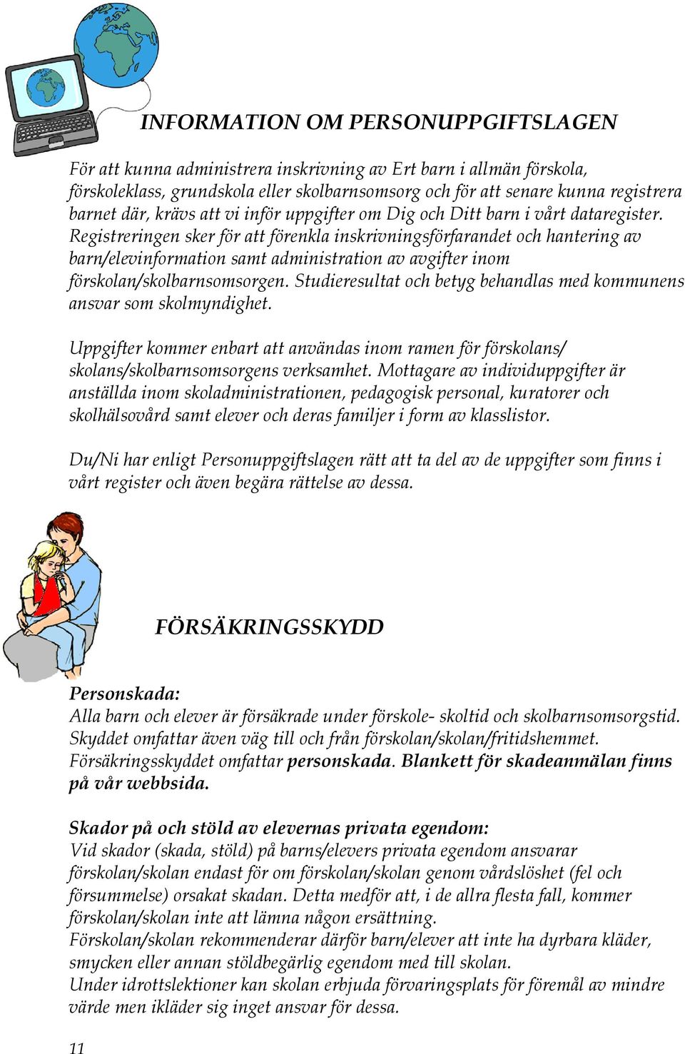 Registreringen sker för att förenkla inskrivningsförfarandet och hantering av barn/elevinformation samt administration av avgifter inom förskolan/skolbarnsomsorgen.