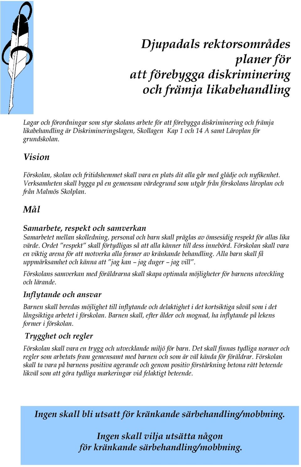 Verksamheten skall bygga på en gemensam värdegrund som utgår från förskolans läroplan och från Malmös Skolplan.
