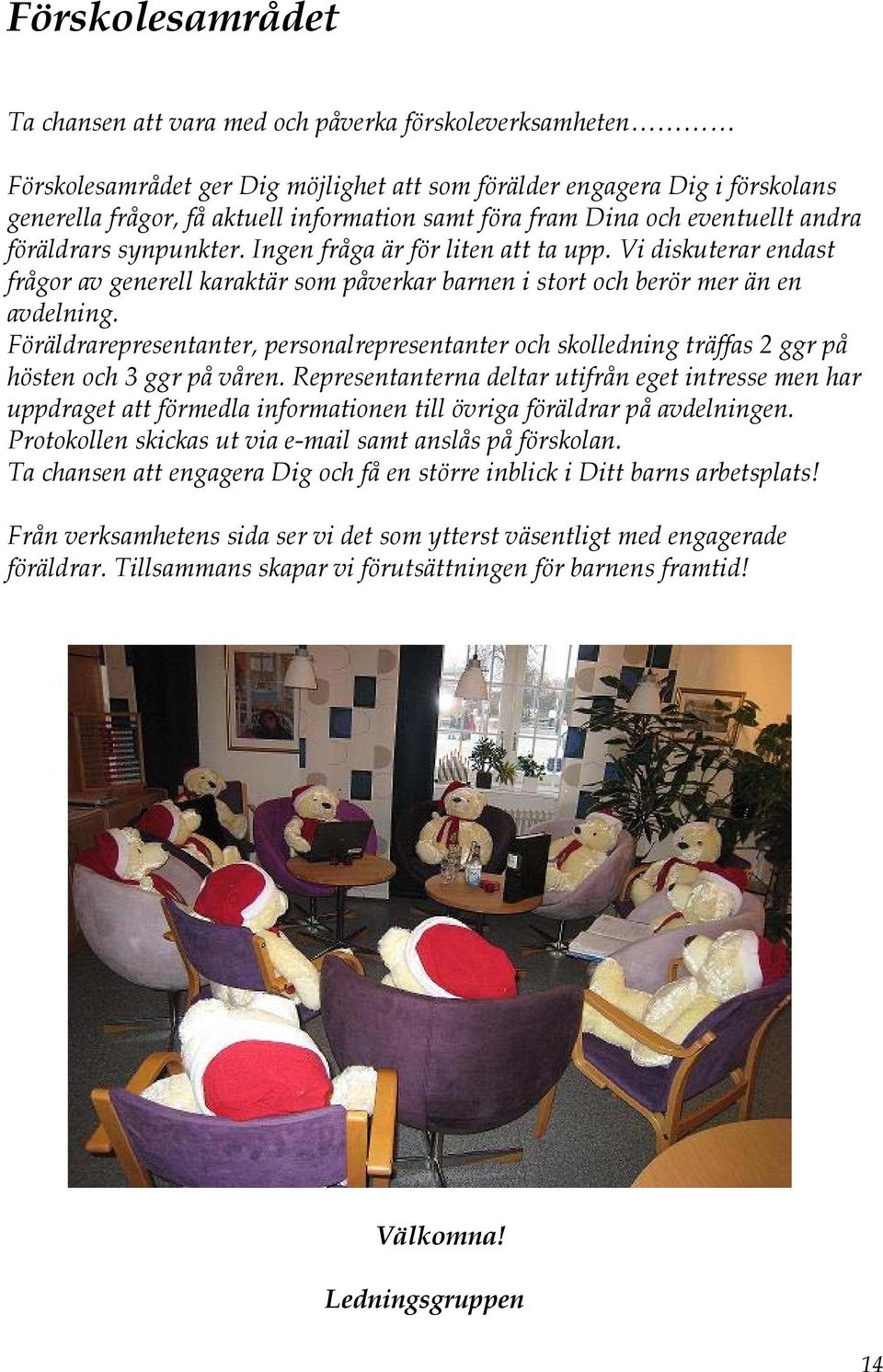Vi diskuterar endast frågor av generell karaktär som påverkar barnen i stort och berör mer än en avdelning.