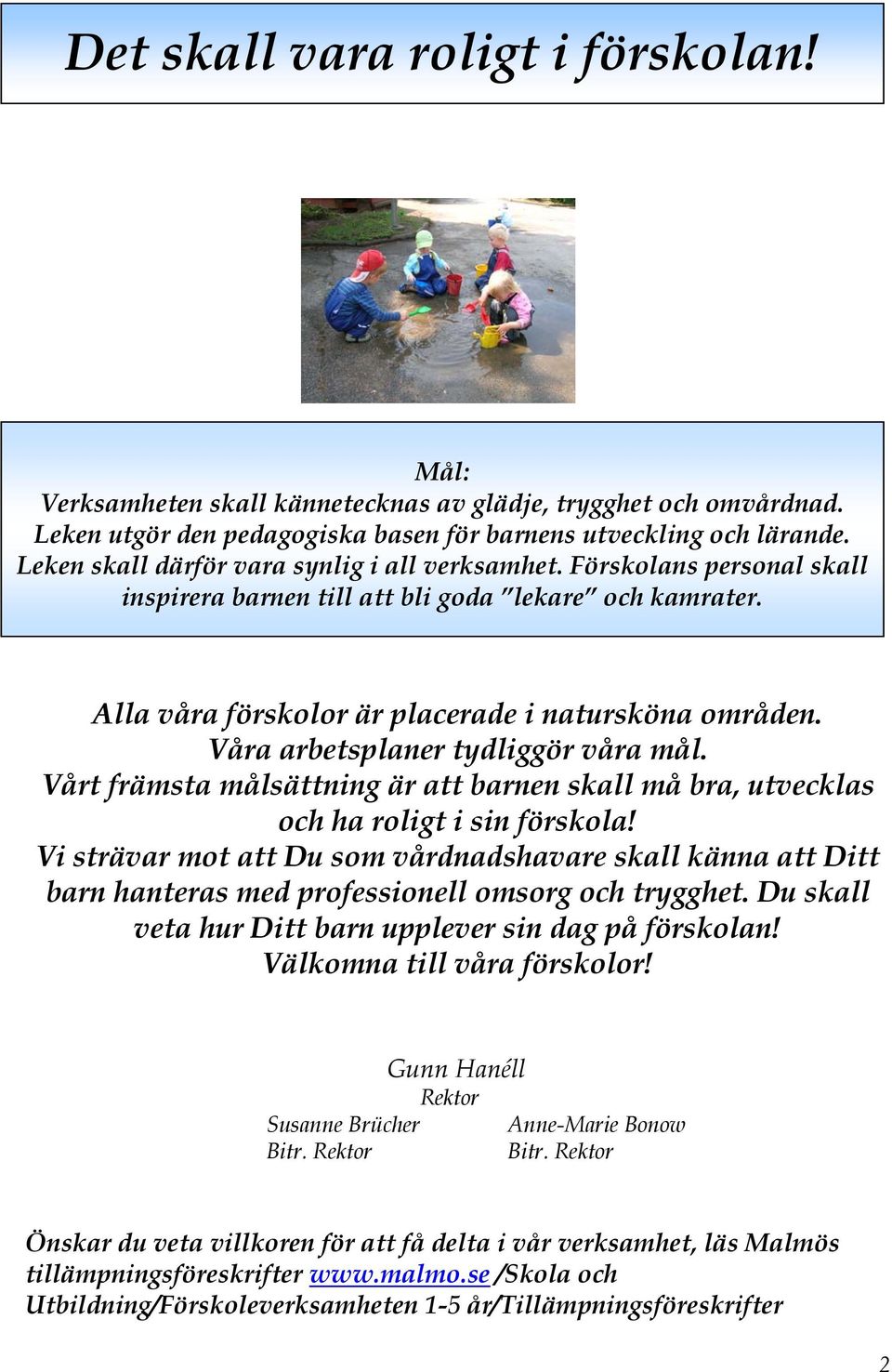 Våra arbetsplaner tydliggör våra mål. Vårt främsta målsättning är att barnen skall må bra, utvecklas och ha roligt i sin förskola!