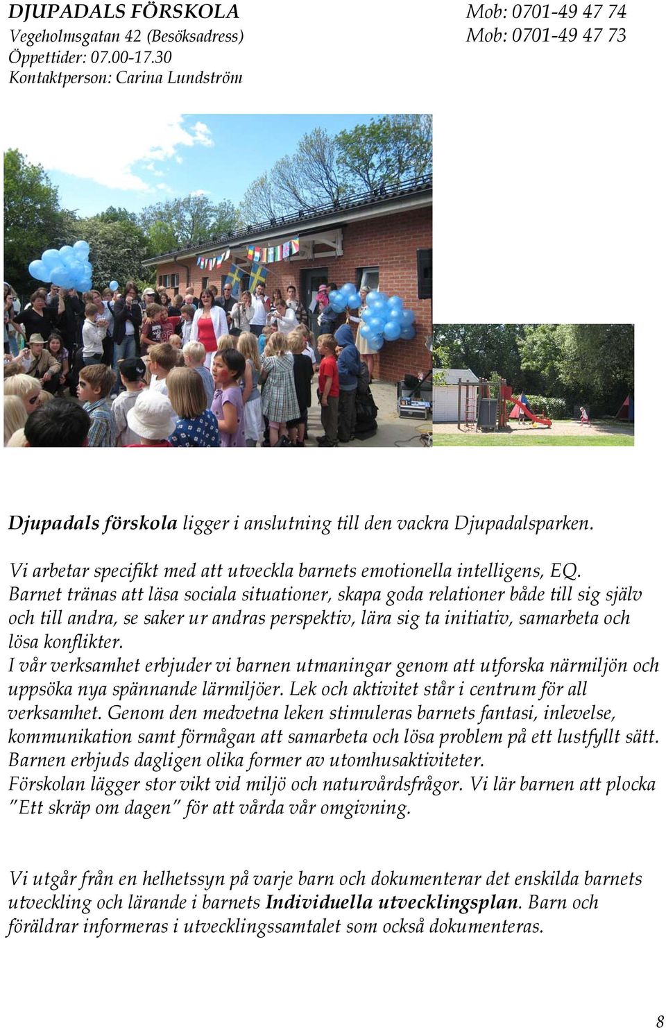 Barnet tränas att läsa sociala situationer, skapa goda relationer både till sig själv och till andra, se saker ur andras perspektiv, lära sig ta initiativ, samarbeta och lösa konflikter.