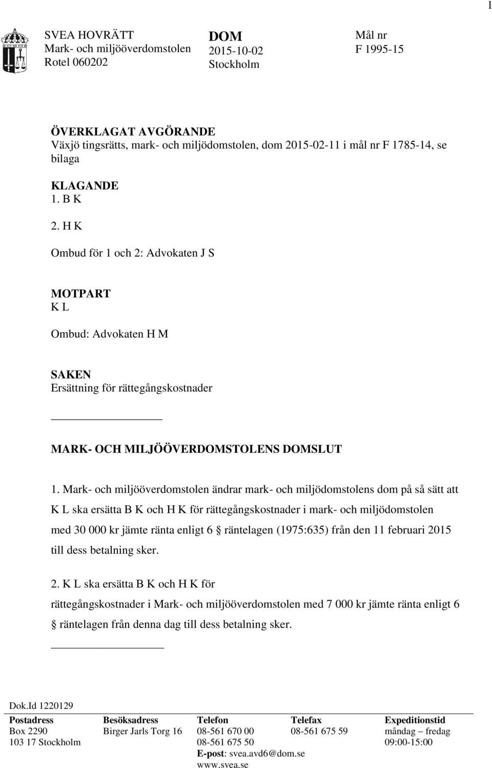 Mark- och miljööverdomstolen ändrar mark- och miljödomstolens dom på så sätt att K L ska ersätta B K och H K för rättegångskostnader i mark- och miljödomstolen med 30 000 kr jämte ränta enligt 6