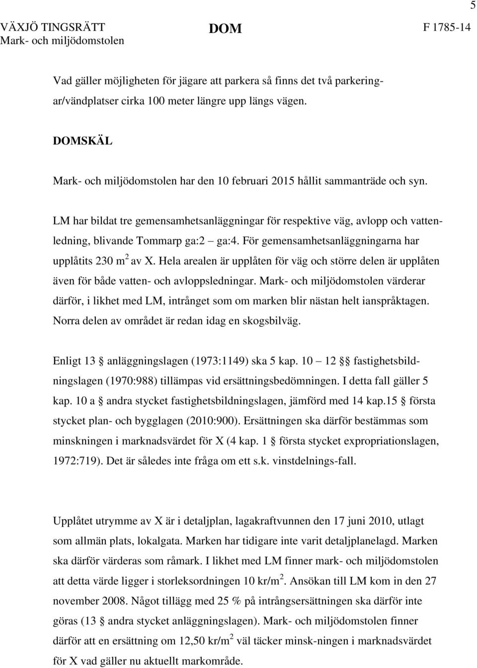 LM har bildat tre gemensamhetsanläggningar för respektive väg, avlopp och vattenledning, blivande Tommarp ga:2 ga:4. För gemensamhetsanläggningarna har upplåtits 230 m 2 av X.