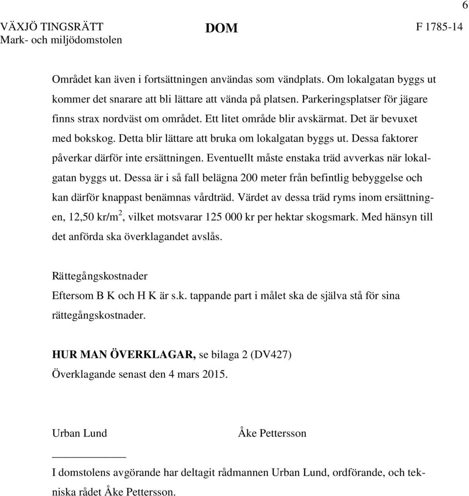 Dessa faktorer påverkar därför inte ersättningen. Eventuellt måste enstaka träd avverkas när lokalgatan byggs ut.