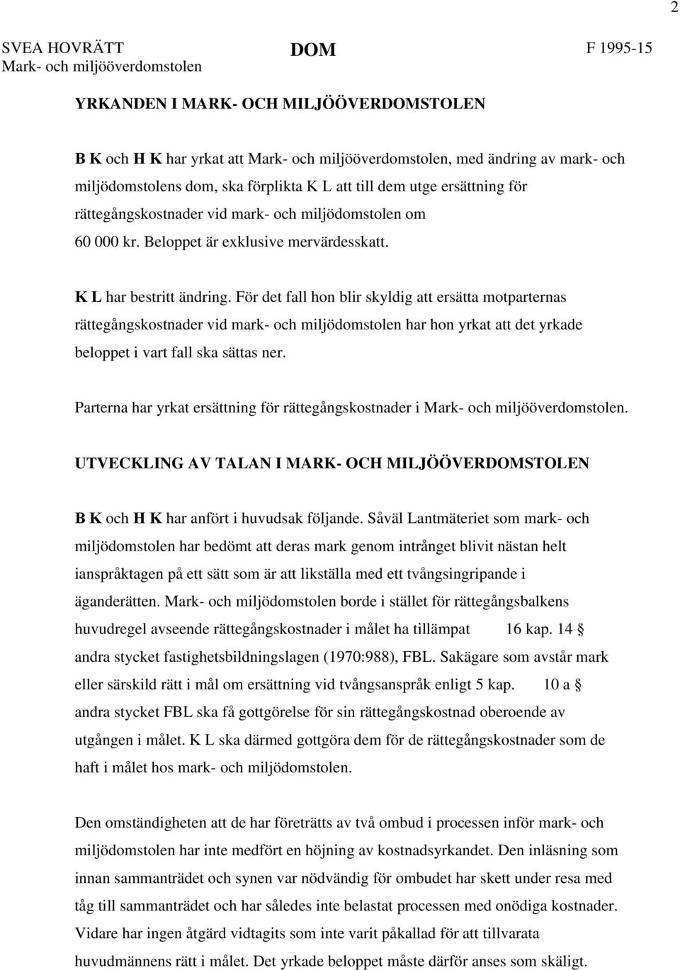 För det fall hon blir skyldig att ersätta motparternas rättegångskostnader vid mark- och miljödomstolen har hon yrkat att det yrkade beloppet i vart fall ska sättas ner.
