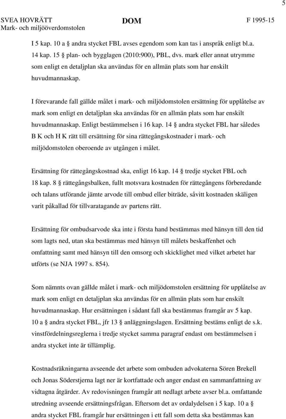 I förevarande fall gällde målet i mark- och miljödomstolen ersättning för upplåtelse av mark som enligt en detaljplan ska användas för en allmän plats som har enskilt huvudmannaskap.