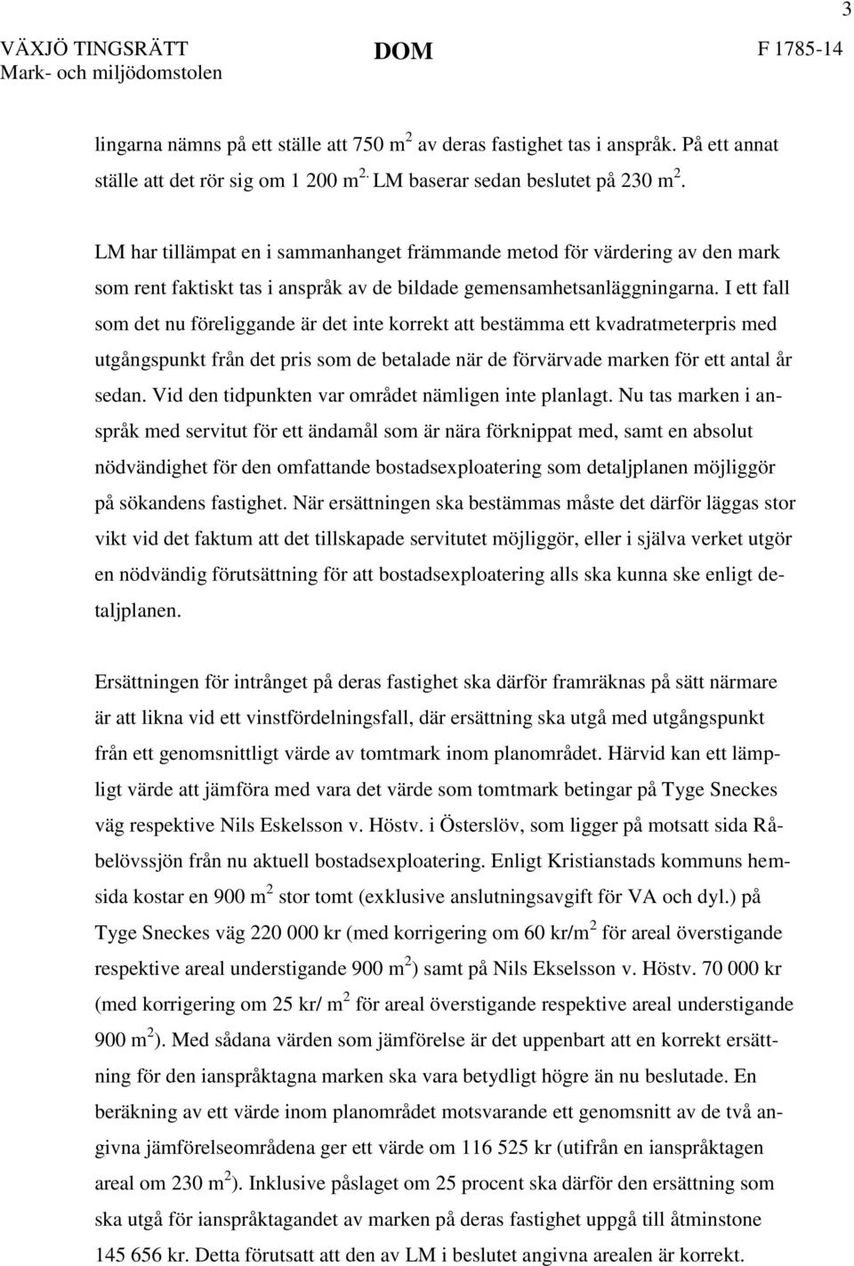 I ett fall som det nu föreliggande är det inte korrekt att bestämma ett kvadratmeterpris med utgångspunkt från det pris som de betalade när de förvärvade marken för ett antal år sedan.