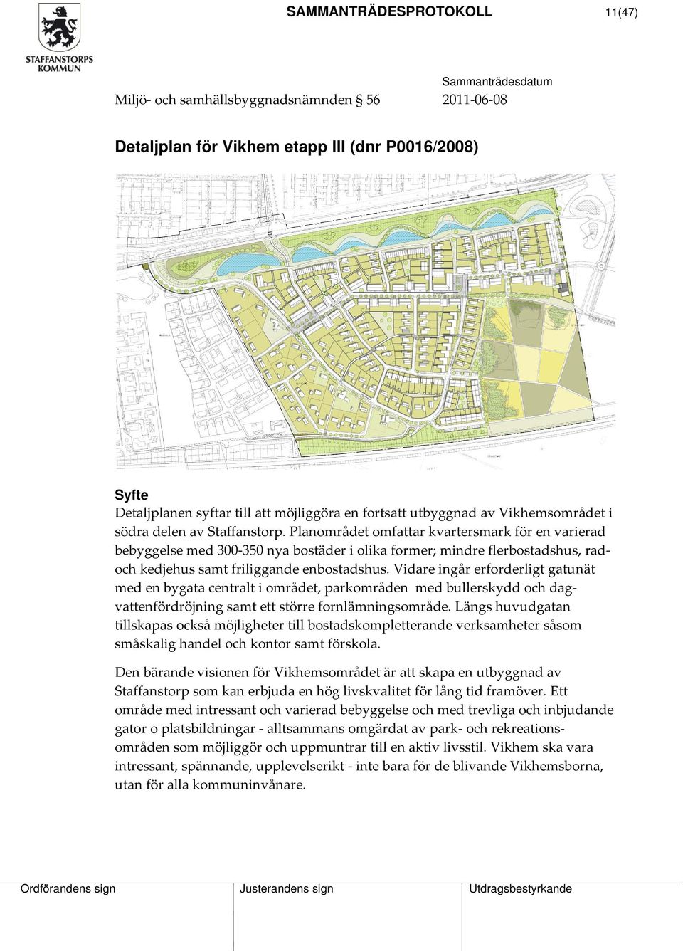 Planområdet omfattar kvartersmark för en varierad bebyggelse med 300 350 nya bostäder i olika former; mindre flerbostadshus, radoch kedjehus samt friliggande enbostadshus.