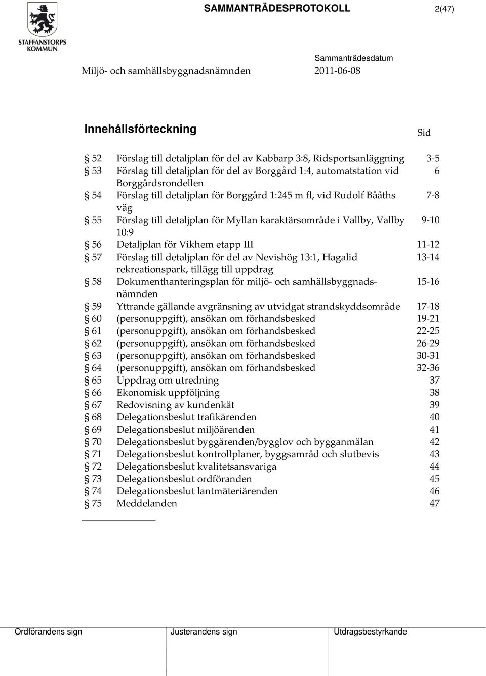 Vallby, Vallby 9 10 10:9 56 Detaljplan för Vikhem etapp III 11 12 57 Förslag till detaljplan för del av Nevishög 13:1, Hagalid 13 14 rekreationspark, tillägg till uppdrag 58 Dokumenthanteringsplan