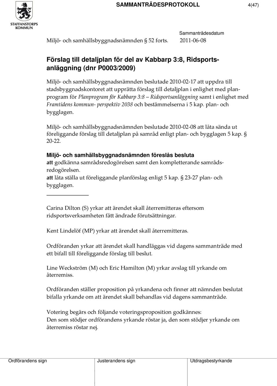 upprätta förslag till detaljplan i enlighet med planprogram för Planprogram för Kabbarp 3:8 Ridsportsanläggning samt i enlighet med Framtidens kommun perspektiv 2038 och bestämmelserna i 5 kap.