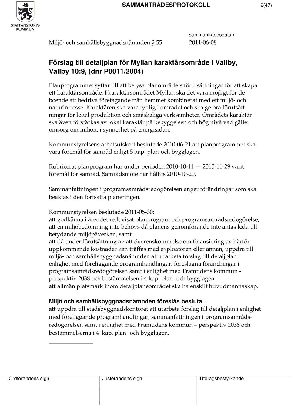 I karaktärsområdet Myllan ska det vara möjligt för de boende att bedriva företagande från hemmet kombinerat med ett miljö och naturintresse.