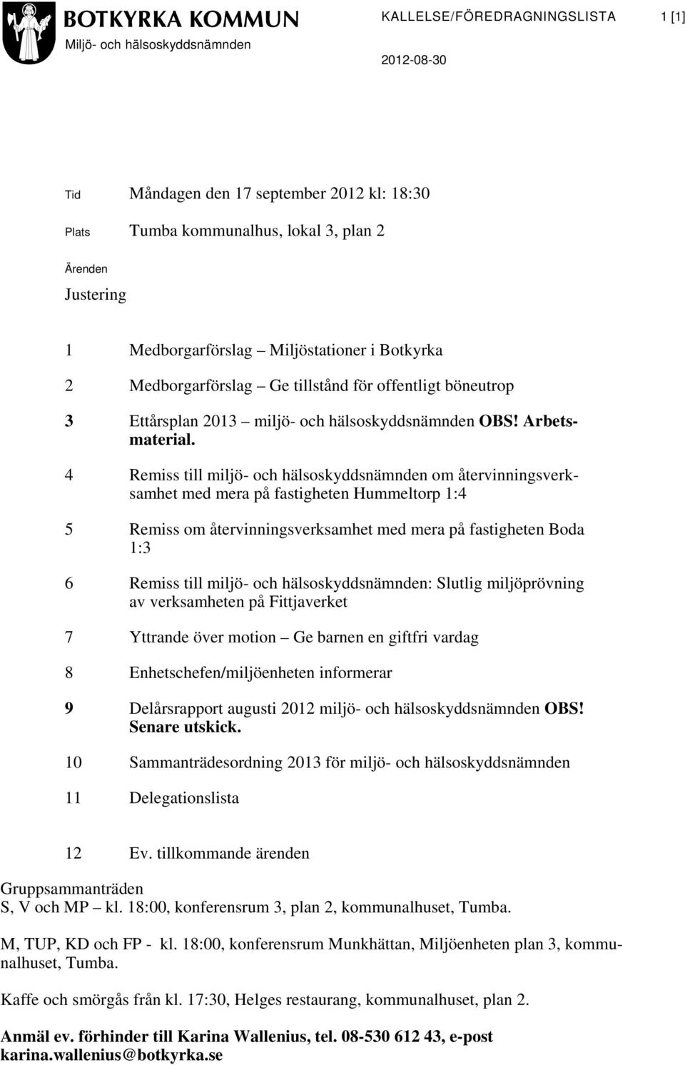 4 Remiss till miljö- och hälsoskyddsnämnden om återvinningsverksamhet med mera på fastigheten Hummeltorp 1:4 5 Remiss om återvinningsverksamhet med mera på fastigheten Boda 1:3 6 Remiss till miljö-