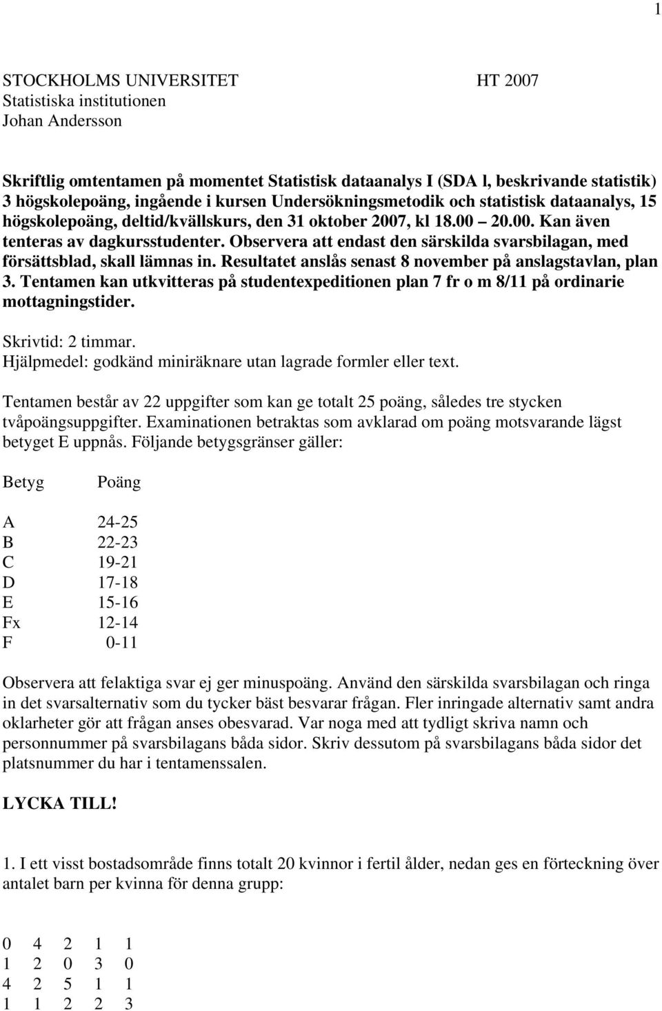 Observera att endast den särskilda svarsbilagan, med försättsblad, skall lämnas in. Resultatet anslås senast 8 november på anslagstavlan, plan 3.