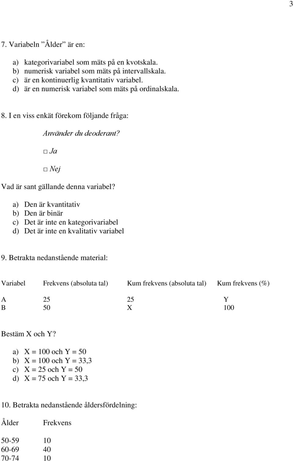 a) Den är kvantitativ b) Den är binär c) Det är inte en kategorivariabel d) Det är inte en kvalitativ variabel 9.