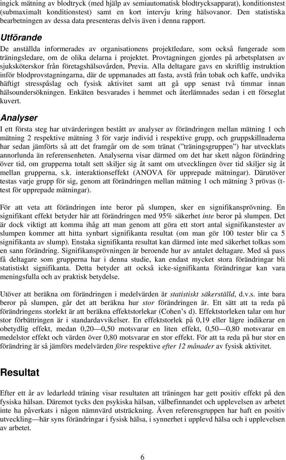 Utförande De anställda informerades av organisationens projektledare, som också fungerade som träningsledare, om de olika delarna i projektet.