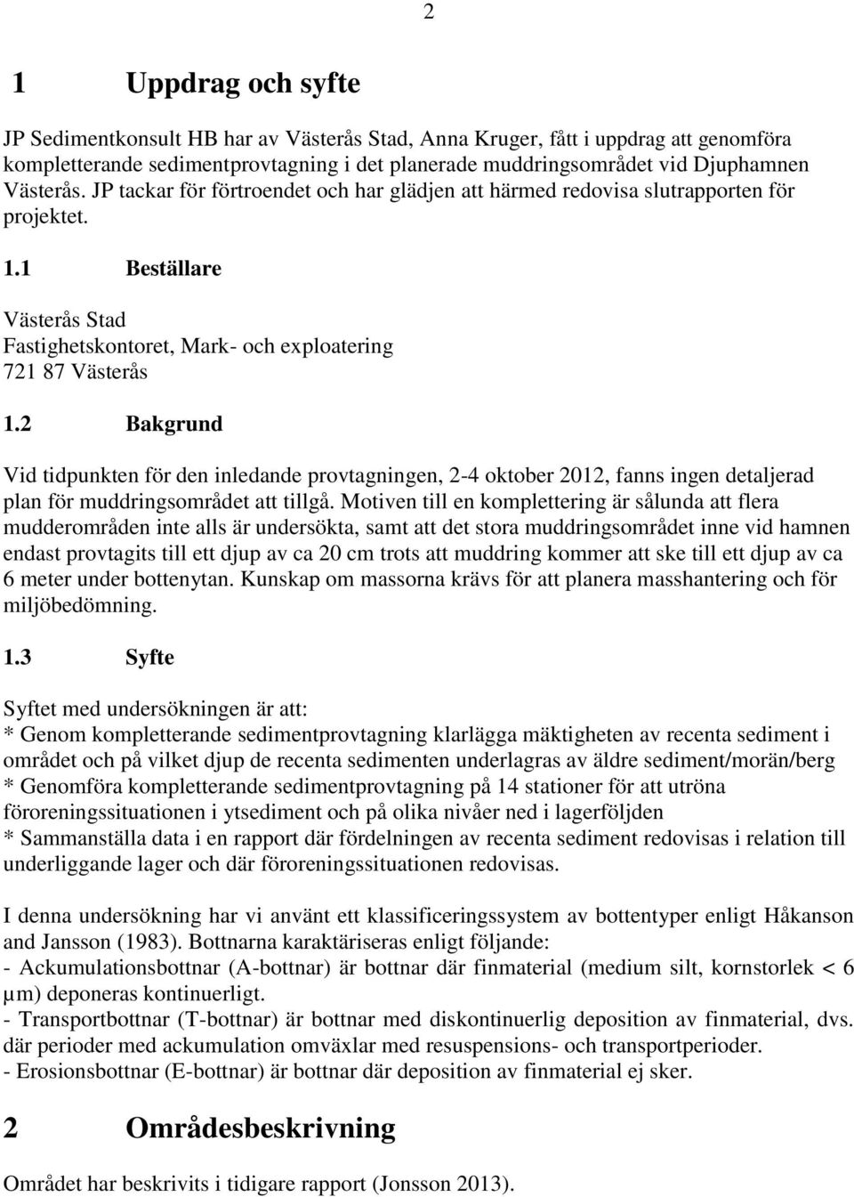 2 Bakgrund Vid tidpunkten för den inledande provtagningen, 2-4 oktober 2012, fanns ingen detaljerad plan för muddringsområdet att tillgå.