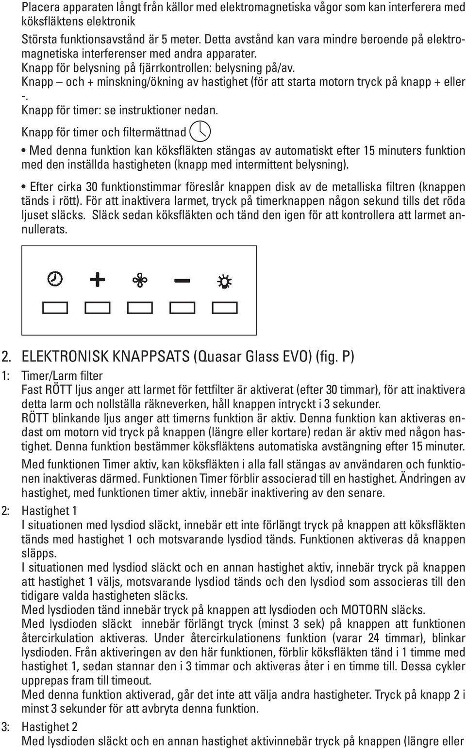 Knapp och + minskning/ökning av hastighet (för att starta motorn tryck på knapp + eller -. Knapp för timer: se instruktioner nedan.