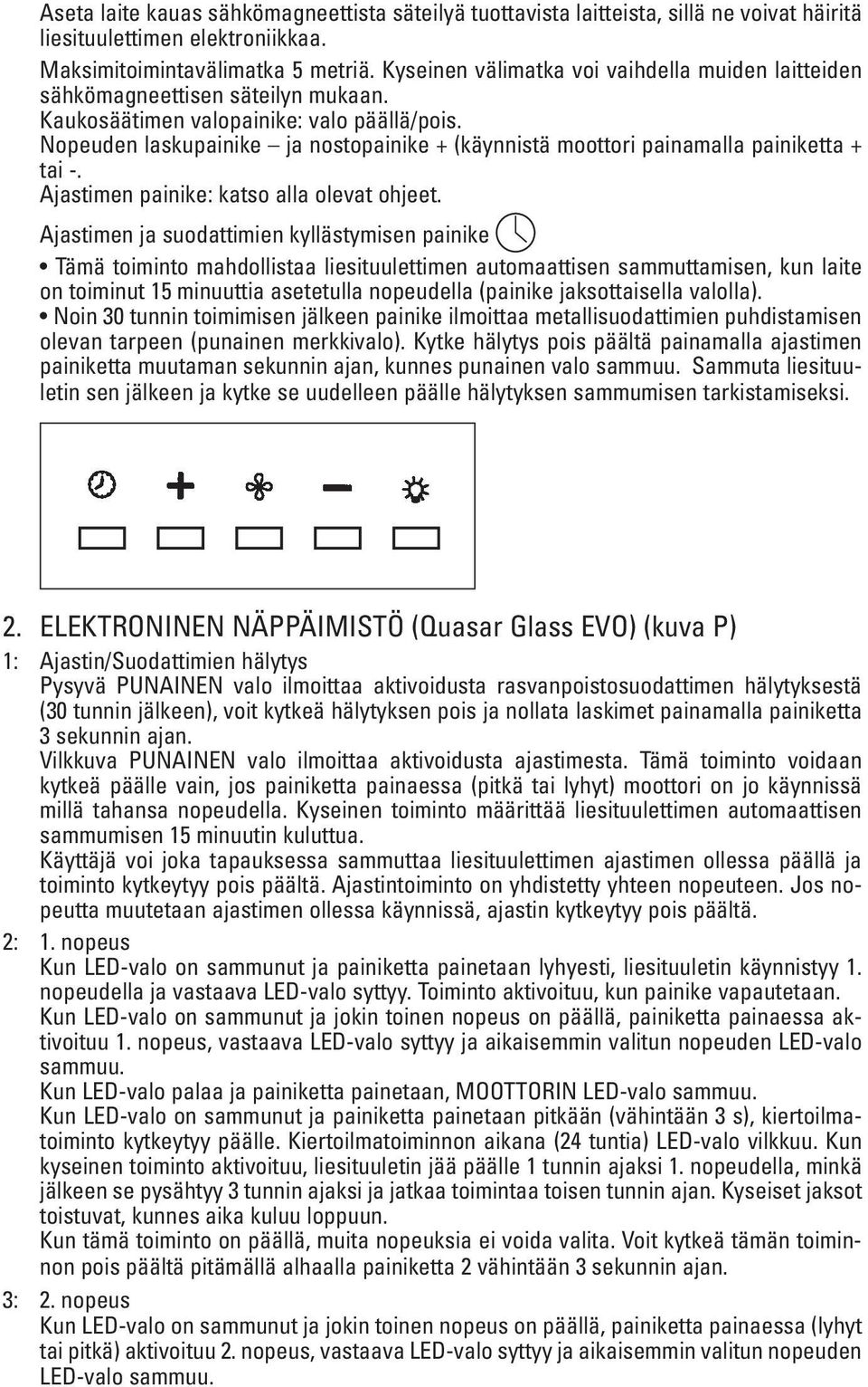 Nopeuden laskupainike ja nostopainike + (käynnistä moottori painamalla painiketta + tai -. Ajastimen painike: katso alla olevat ohjeet.