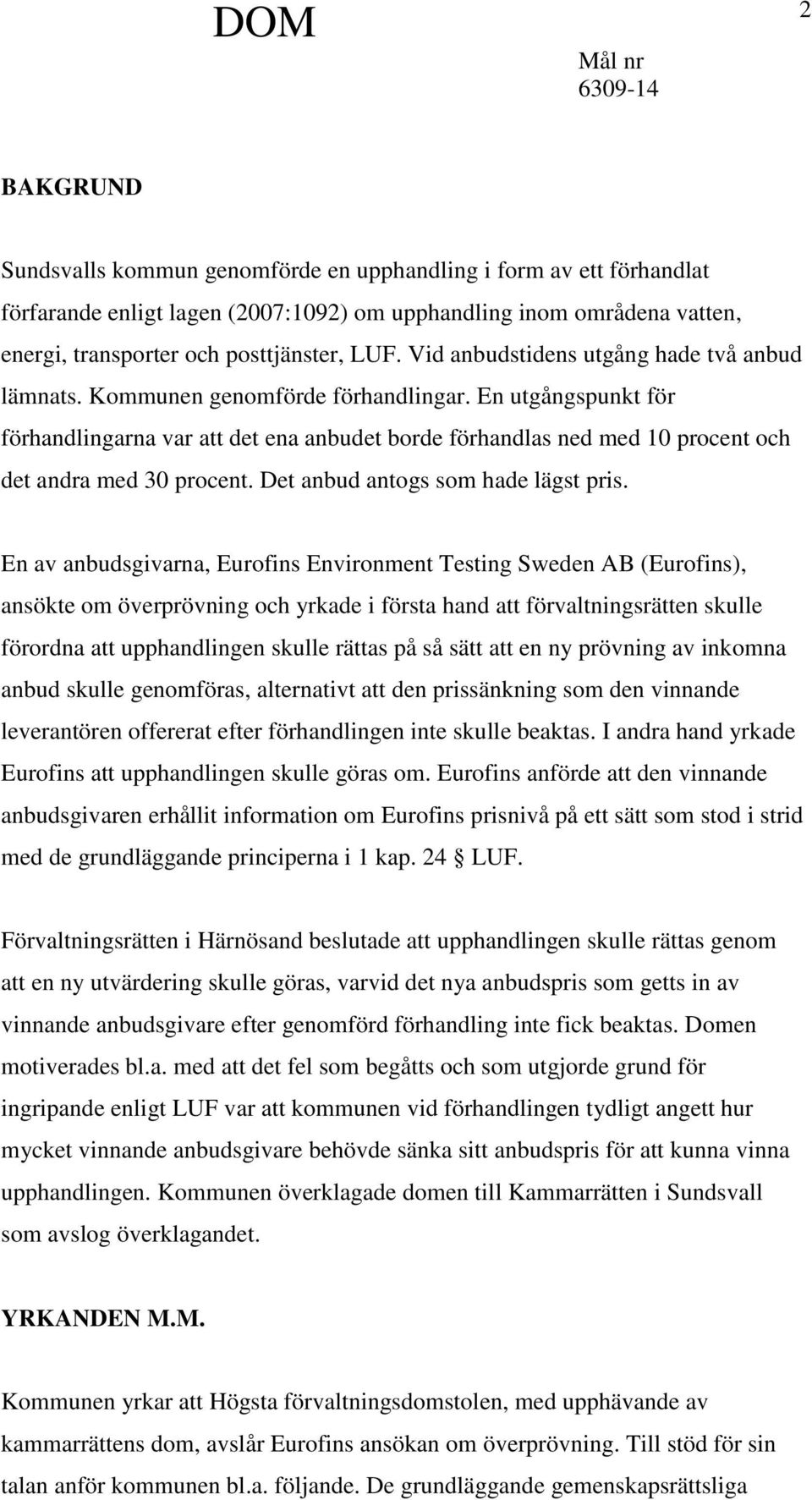 En utgångspunkt för förhandlingarna var att det ena anbudet borde förhandlas ned med 10 procent och det andra med 30 procent. Det anbud antogs som hade lägst pris.