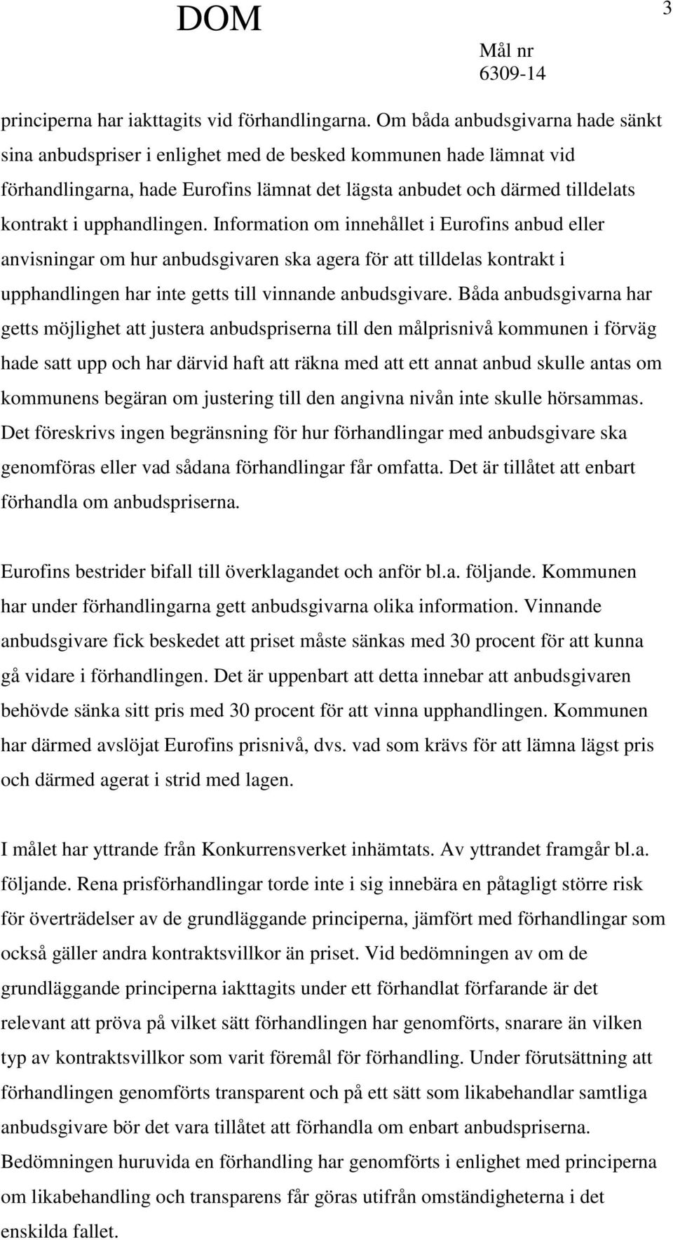 upphandlingen. Information om innehållet i Eurofins anbud eller anvisningar om hur anbudsgivaren ska agera för att tilldelas kontrakt i upphandlingen har inte getts till vinnande anbudsgivare.