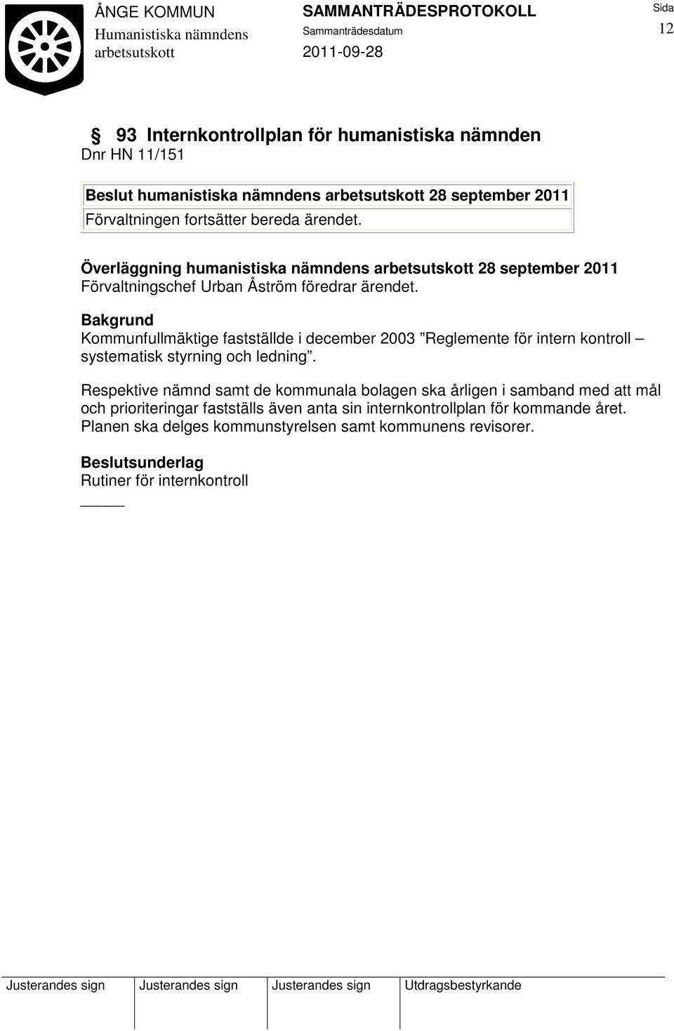 Överläggning humanistiska nämndens 28 september 2011 Kommunfullmäktige fastställde i december 2003 Reglemente för intern kontroll systematisk