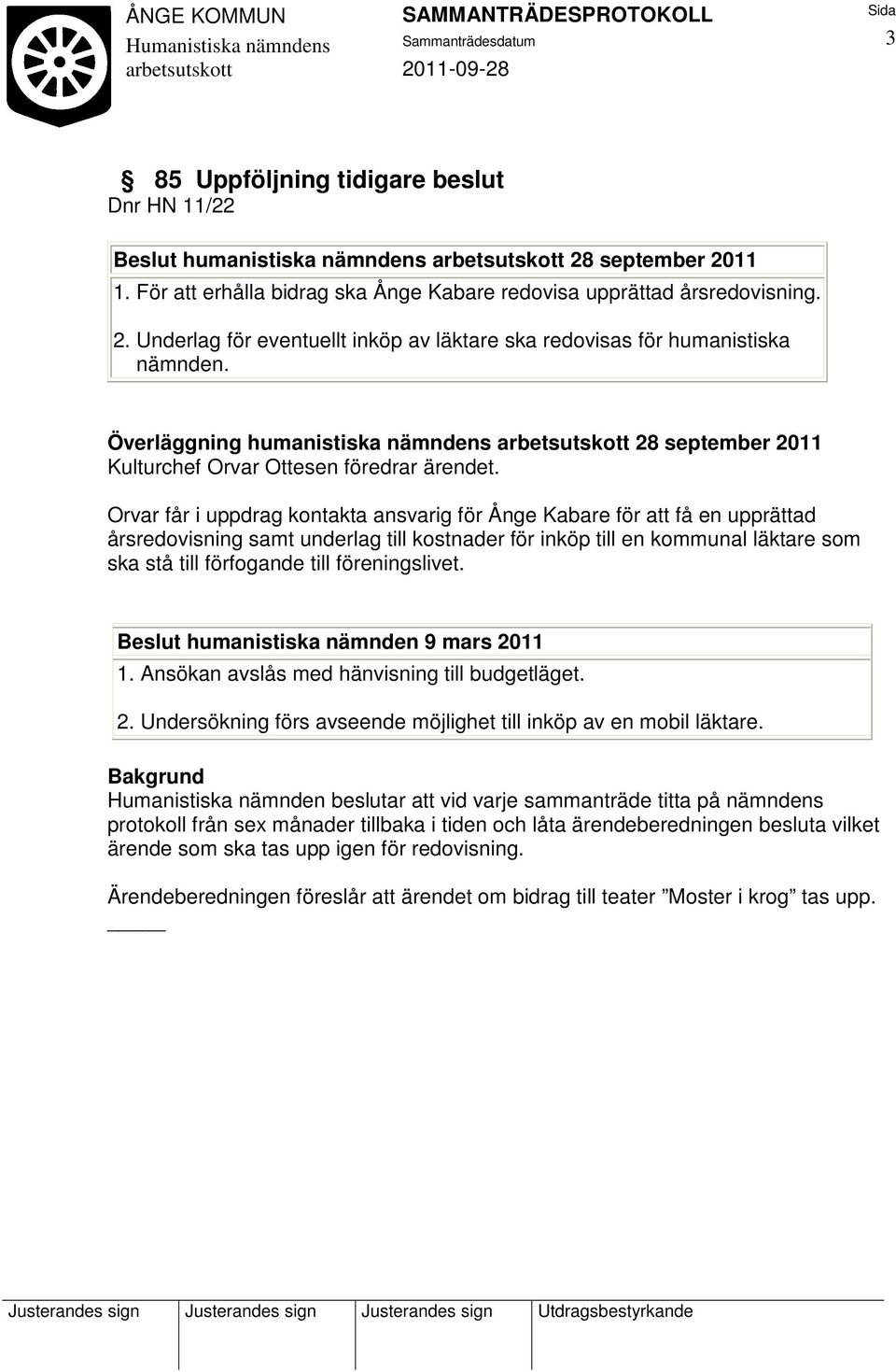 Orvar får i uppdrag kontakta ansvarig för Ånge Kabare för att få en upprättad årsredovisning samt underlag till kostnader för inköp till en kommunal läktare som ska stå till förfogande till