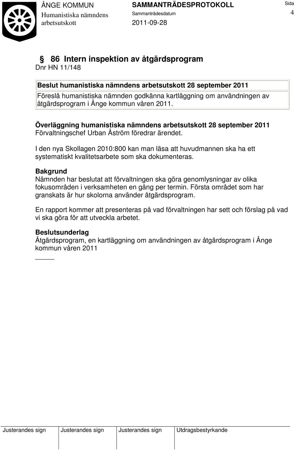 Nämnden har beslutat att förvaltningen ska göra genomlysningar av olika fokusområden i verksamheten en gång per termin. Första området som har granskats är hur skolorna använder åtgärdsprogram.